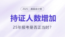 高級會計持證人數逐年增長，2025年報考是否正當時？